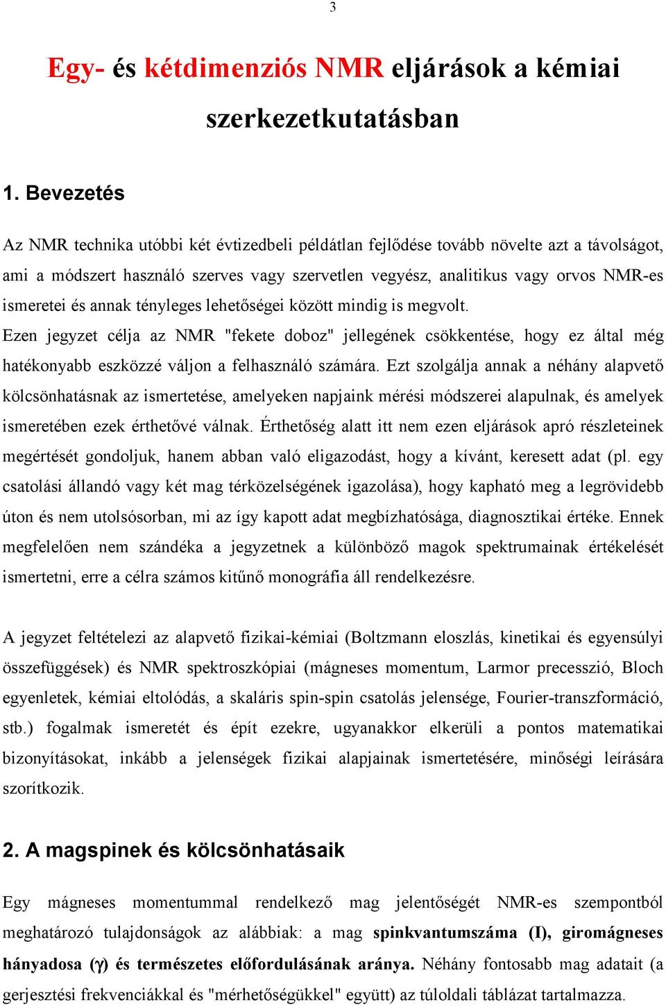 és annak tényleges lehetőségei között mindig is megvolt. Ezen jegyzet célja az NMR "fekete doboz" jellegének csökkentése, hogy ez által még hatékonyabb eszközzé váljon a felhasználó számára.