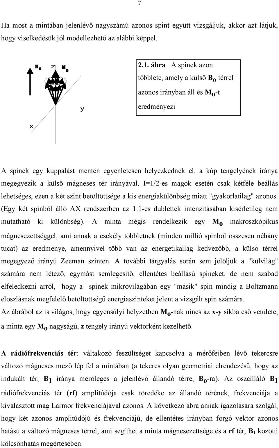 mágneses tér irányával. I=1/2-es magok esetén csak kétféle beállás lehetséges, ezen a két szint betöltöttsége a kis energiakülönbség miatt "gyakorlatilag" azonos.