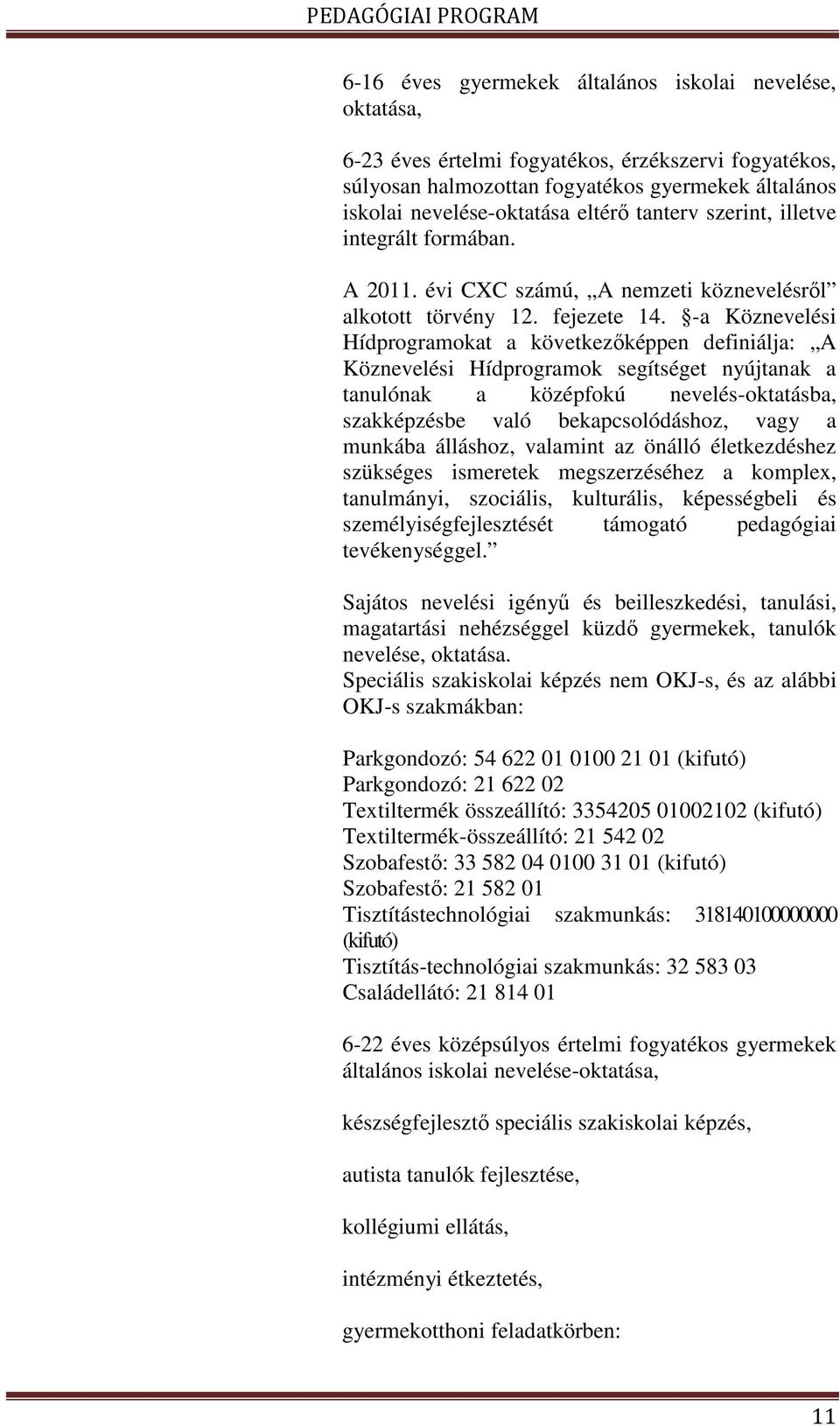 -a Köznevelési Hídprogramokat a következőképpen definiálja: A Köznevelési Hídprogramok segítséget nyújtanak a tanulónak a középfokú nevelés-oktatásba, szakképzésbe való bekapcsolódáshoz, vagy a