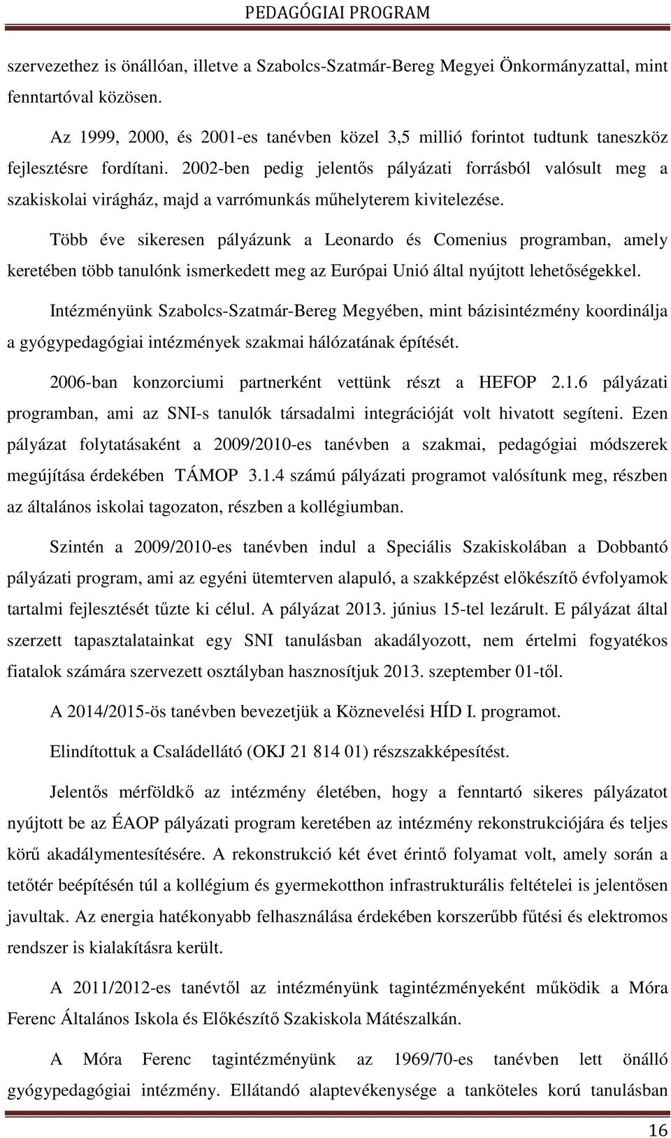 2002-ben pedig jelentős pályázati forrásból valósult meg a szakiskolai virágház, majd a varrómunkás műhelyterem kivitelezése.