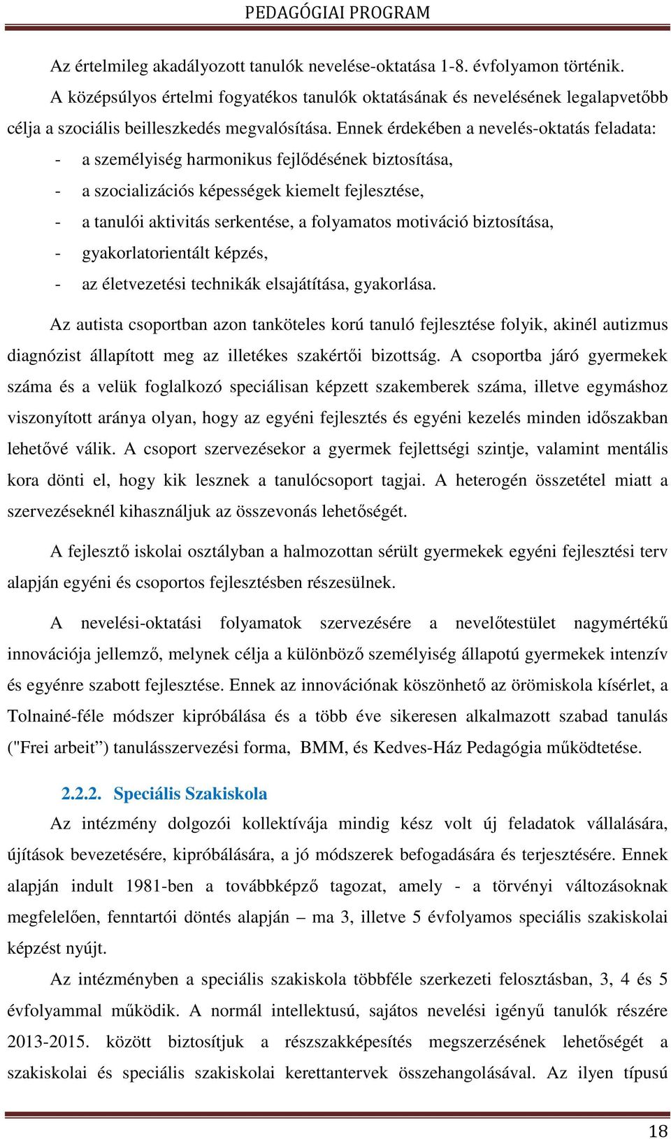 Ennek érdekében a nevelés-oktatás feladata: - a személyiség harmonikus fejlődésének biztosítása, - a szocializációs képességek kiemelt fejlesztése, - a tanulói aktivitás serkentése, a folyamatos