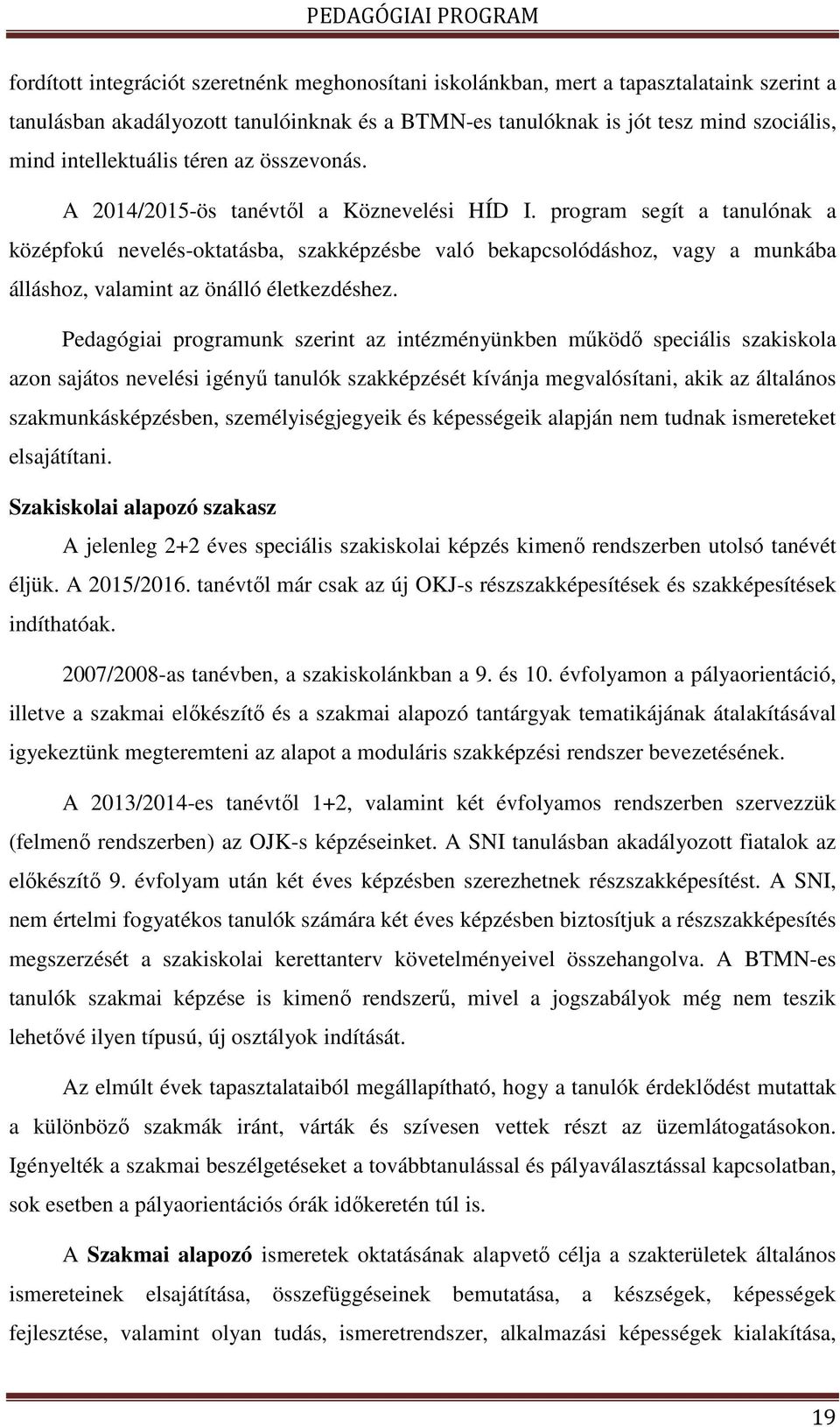 program segít a tanulónak a középfokú nevelés-oktatásba, szakképzésbe való bekapcsolódáshoz, vagy a munkába álláshoz, valamint az önálló életkezdéshez.