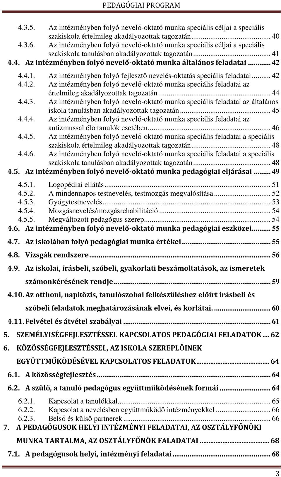 4.1. Az intézményben folyó fejlesztő nevelés-oktatás speciális feladatai... 42 4.4.2. Az intézményben folyó nevelő-oktató munka speciális feladatai az értelmileg akadályozottak tagozatán... 44 4.4.3.