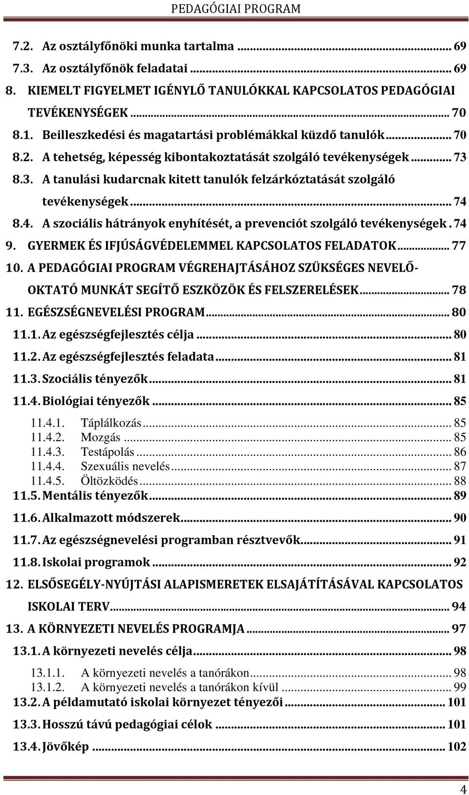 8.3. A tanulási kudarcnak kitett tanulók felzárkóztatását szolgáló tevékenységek... 74 8.4. A szociális hátrányok enyhítését, a prevenciót szolgáló tevékenységek. 74 9.