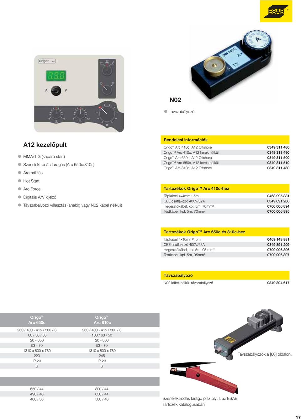 311 510 Origo Arc 810c, A12 Offshore 0349 311 430 Tartozékok Origo Arc 410c-hez Tápkábel 4x4mm², 5m 0468 995 881 CEE csatlakozó 400V/32A 0349 891 208 Hegesztőkábel, kpl.