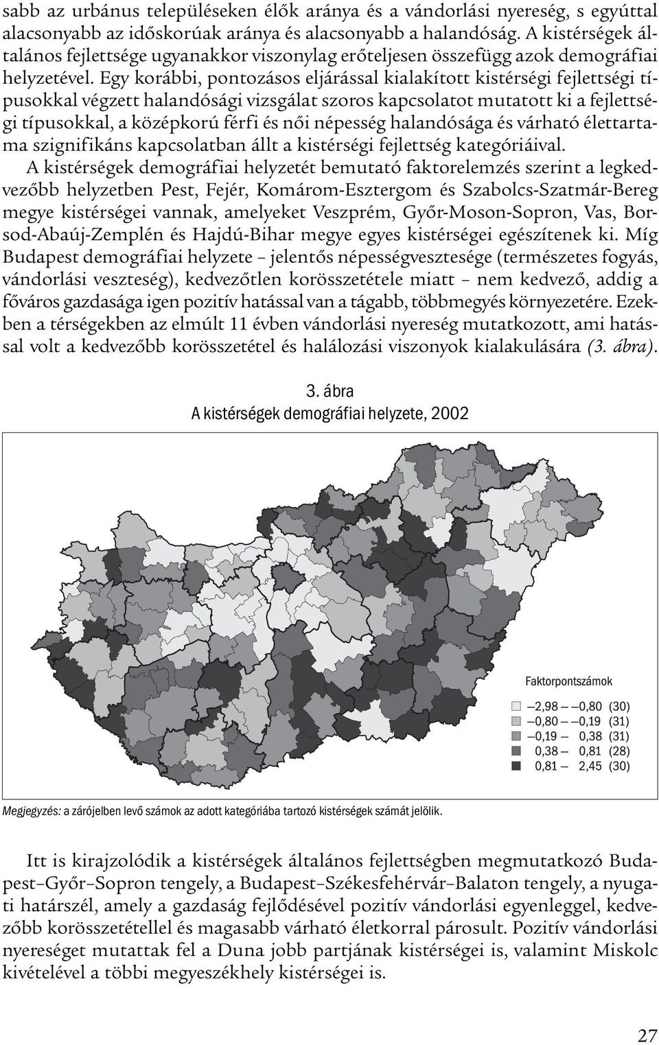 Egy korábbi, pontozásos eljárással kialakított kistérségi fejlettségi típusokkal végzett halandósági vizsgálat szoros kapcsolatot mutatott ki a fejlettségi típusokkal, a középkorú férfi és női