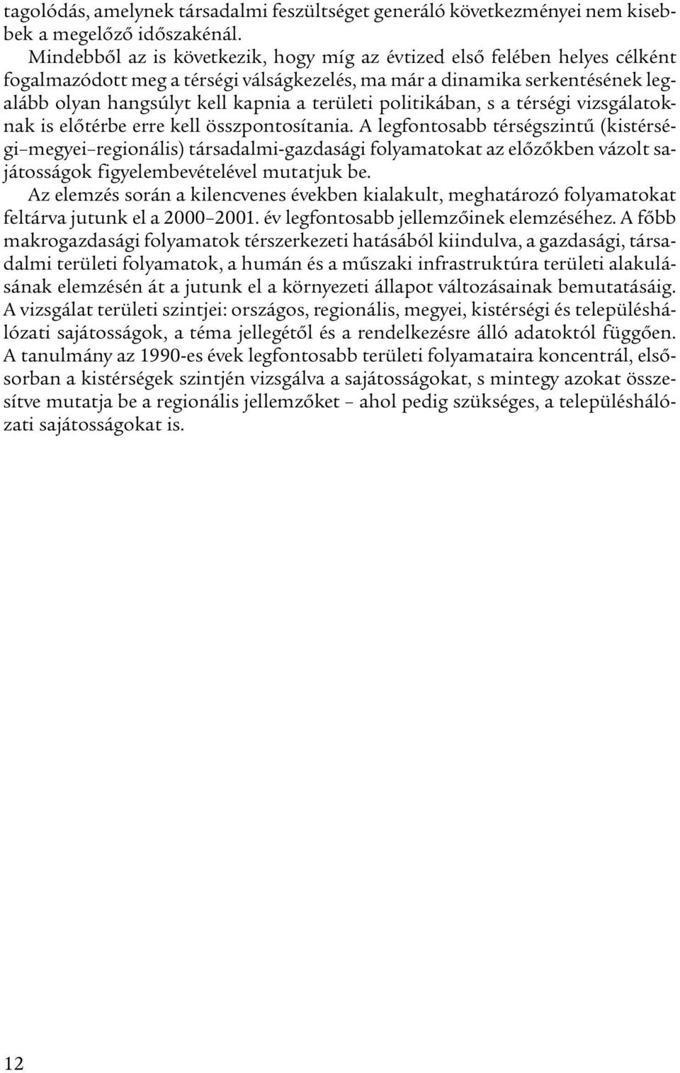 politikában, s a térségi vizsgálatoknak is előtérbe erre kell összpontosítania.