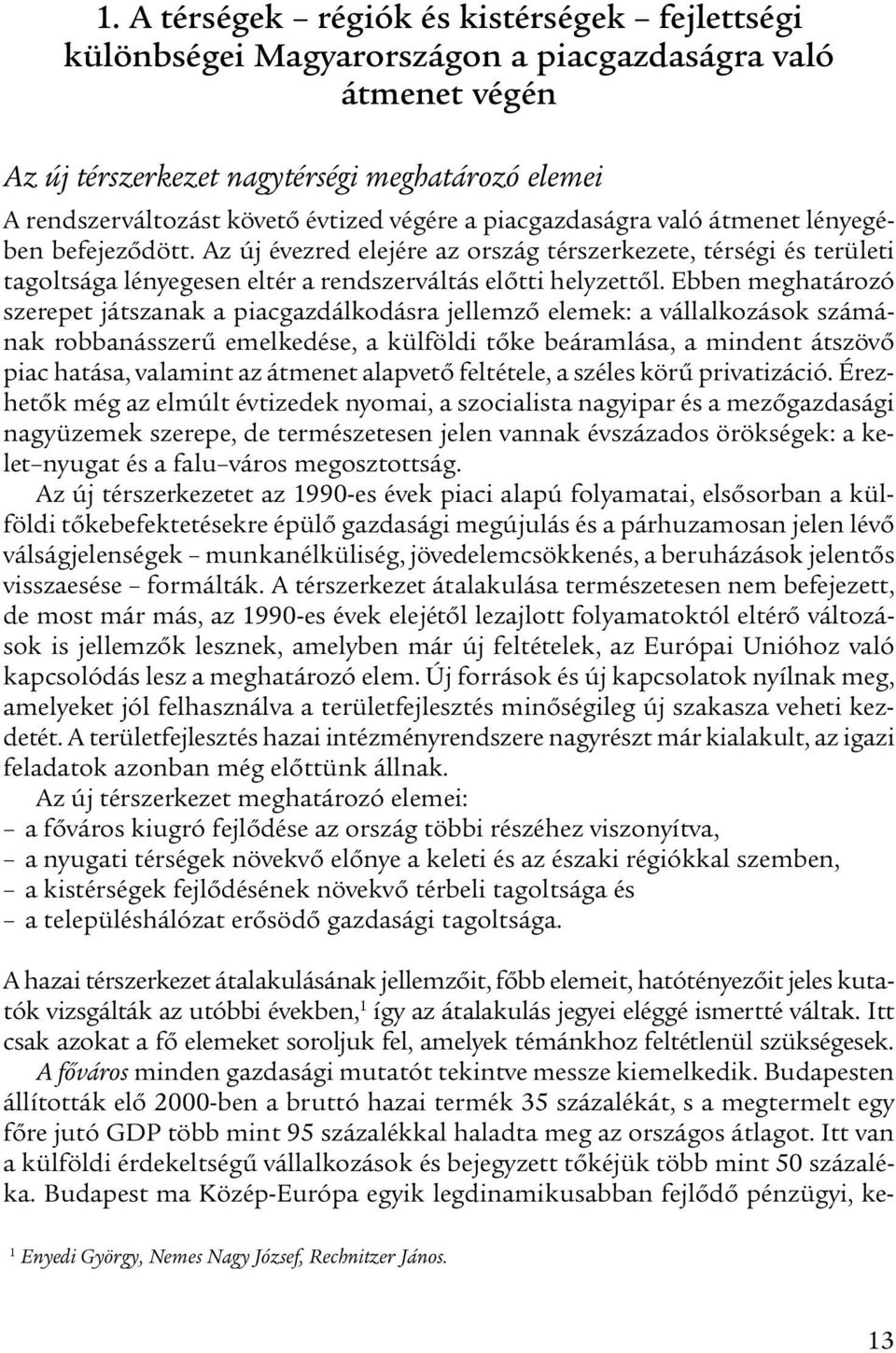 Ebben meghatározó szerepet játszanak a piacgazdálkodásra jellemző elemek: a vállalkozások számának robbanásszerű emelkedése, a külföldi tőke beáramlása, a mindent átszövő piac hatása, valamint az