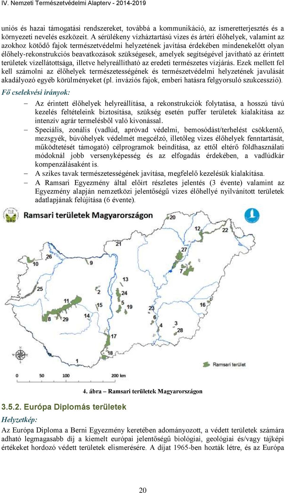 szükségesek, amelyek segítségével javítható az érintett területek vízellátottsága, illetve helyreállítható az eredeti természetes vízjárás.