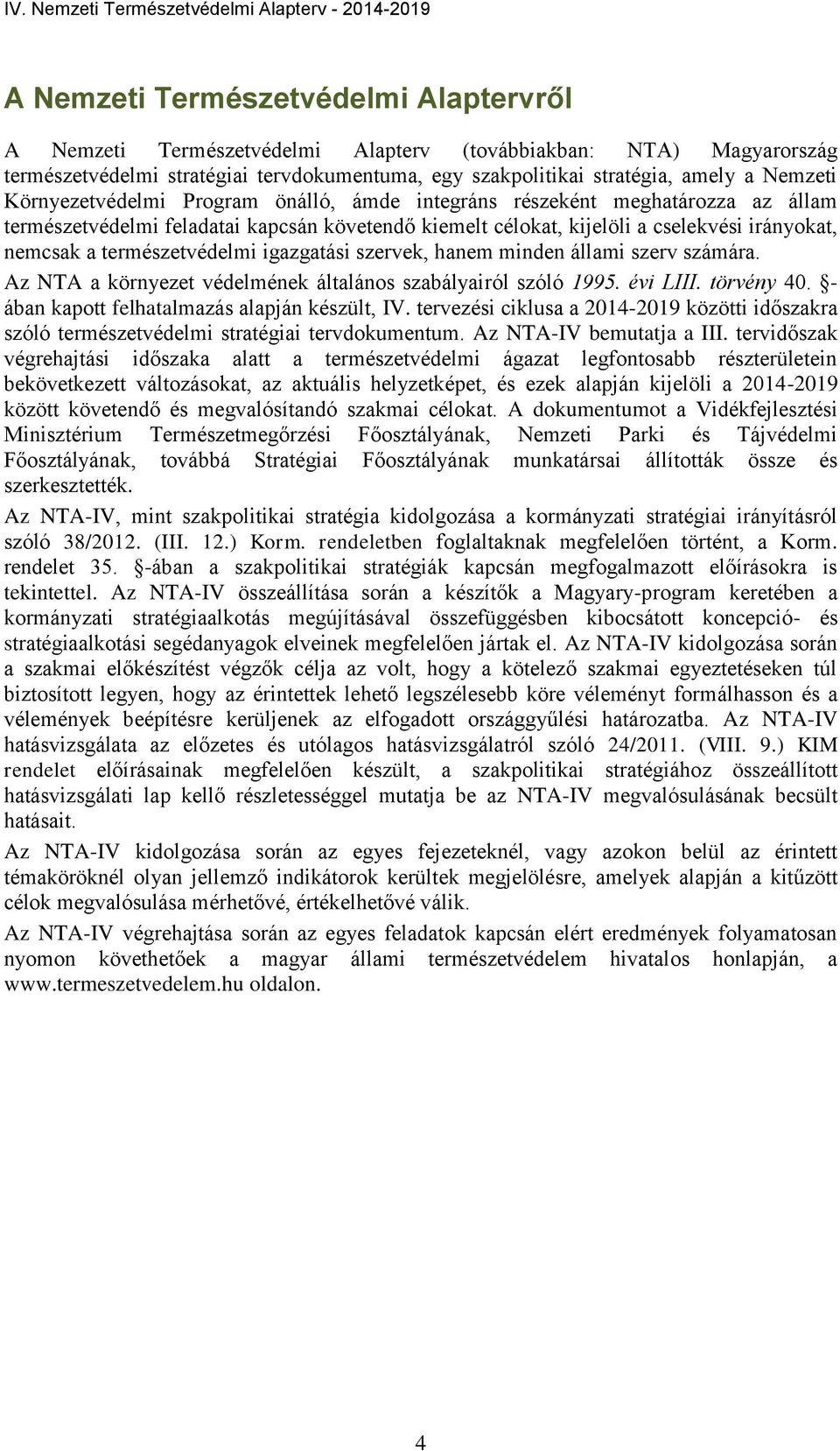 természetvédelmi igazgatási szervek, hanem minden állami szerv számára. Az NTA a környezet védelmének általános szabályairól szóló 1995. évi LIII. törvény 40.