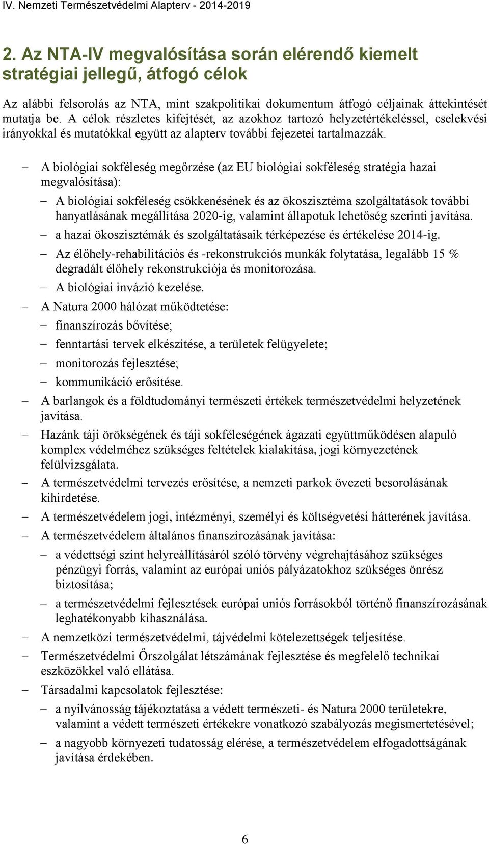 A biológiai sokféleség megőrzése (az EU biológiai sokféleség stratégia hazai megvalósítása): A biológiai sokféleség csökkenésének és az ökoszisztéma szolgáltatások további hanyatlásának megállítása