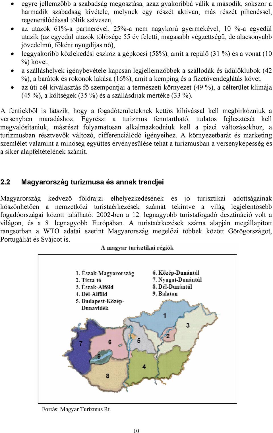 leggyakoribb közlekedési eszköz a gépkocsi (58%), amit a repülő (31 %) és a vonat (10 %) követ, a szálláshelyek igénybevétele kapcsán legjellemzőbbek a szállodák és üdülőklubok (42 %), a barátok és