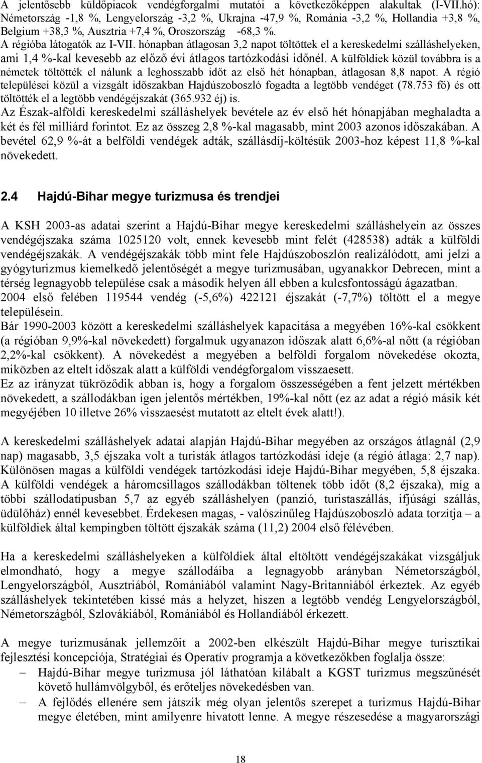 hónapban átlagosan 3,2 napot töltöttek el a kereskedelmi szálláshelyeken, ami 1,4 %-kal kevesebb az előző évi átlagos tartózkodási időnél.