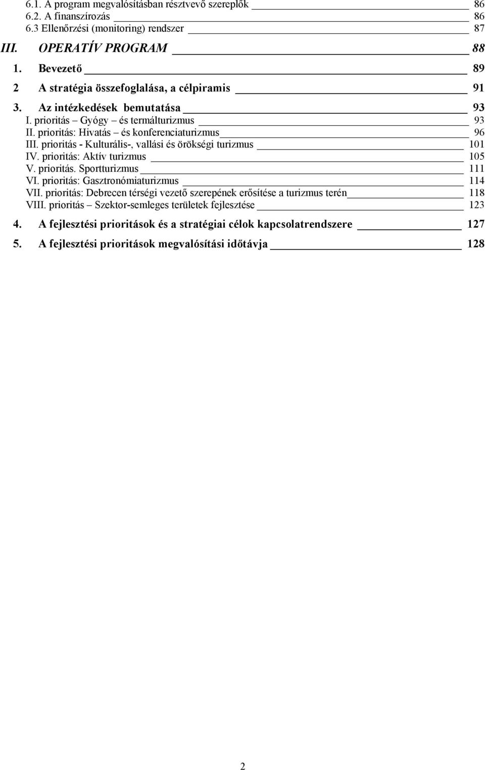 prioritás - Kulturális-, vallási és örökségi turizmus 101 IV. prioritás: Aktív turizmus 105 V. prioritás. Sportturizmus 111 VI. prioritás: Gasztronómiaturizmus 114 VII.