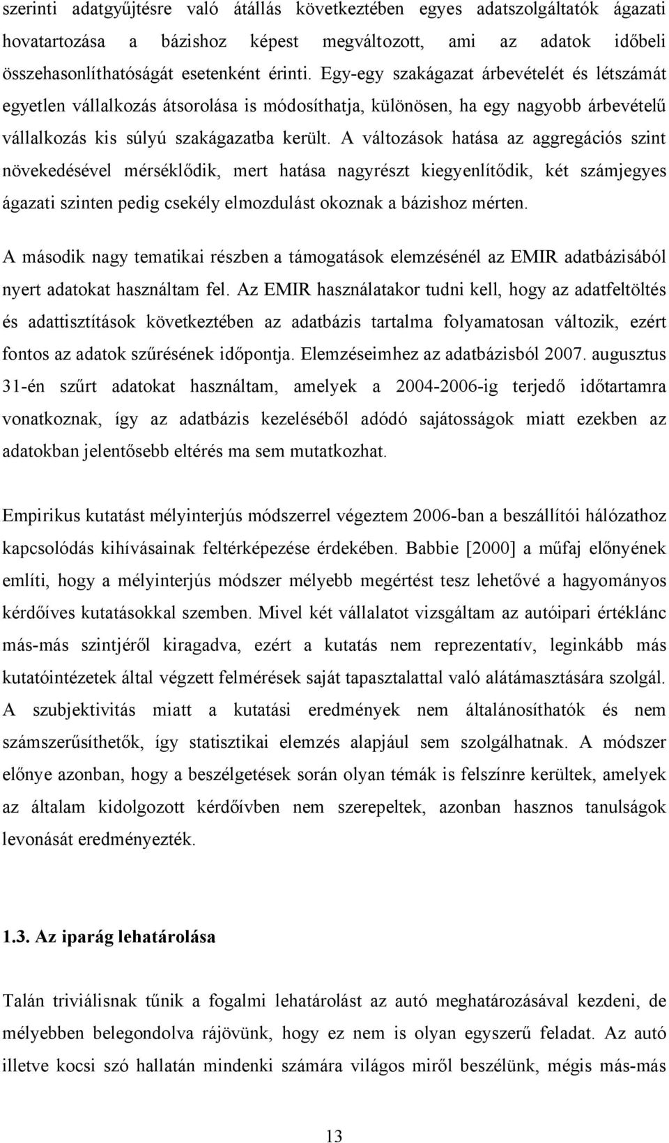 A változások hatása az aggregációs szint növekedésével mérséklődik, mert hatása nagyrészt kiegyenlítődik, két számjegyes ágazati szinten pedig csekély elmozdulást okoznak a bázishoz mérten.