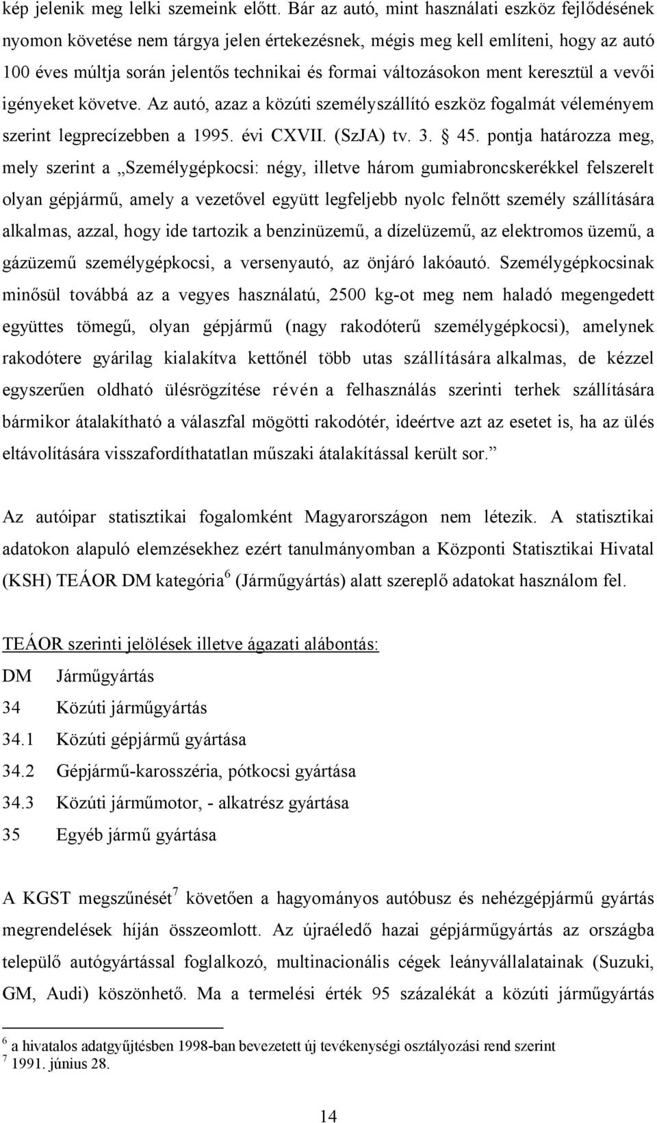 ment keresztül a vevői igényeket követve. Az autó, azaz a közúti személyszállító eszköz fogalmát véleményem szerint legprecízebben a 1995. évi CXVII. (SzJA) tv. 3. 45.