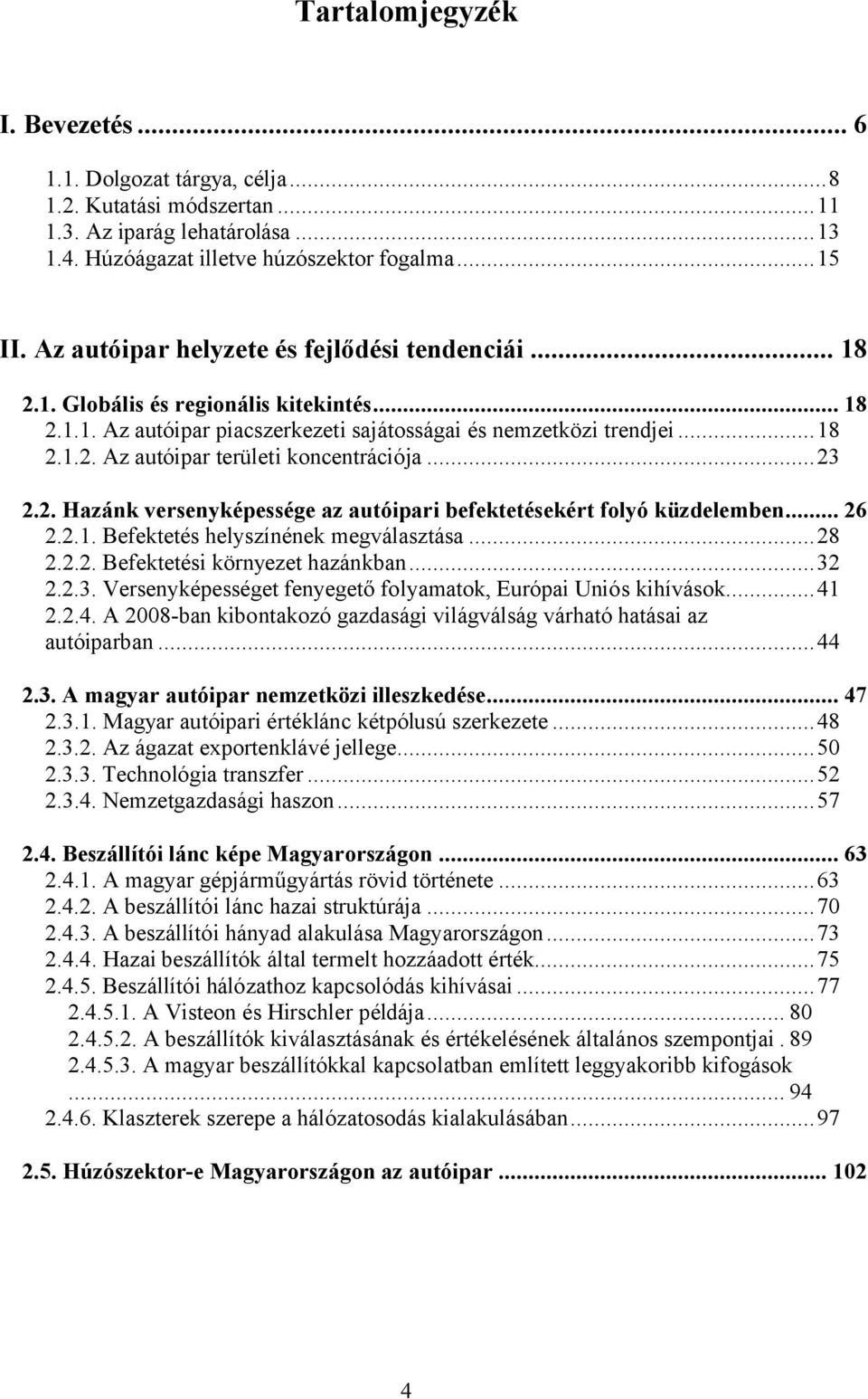 ..23 2.2. Hazánk versenyképessége az autóipari befektetésekért folyó küzdelemben... 26 2.2.1. Befektetés helyszínének megválasztása...28 2.2.2. Befektetési környezet hazánkban...32 2.2.3. Versenyképességet fenyegető folyamatok, Európai Uniós kihívások.