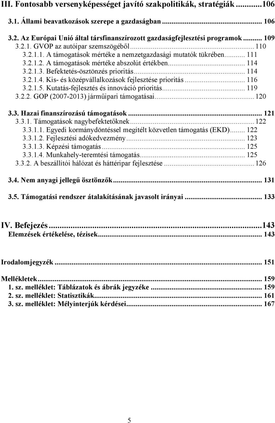 .. 114 3.2.1.3. Befektetés-ösztönzés prioritás... 114 3.2.1.4. Kis- és középvállalkozások fejlesztése prioritás... 116 3.2.1.5. Kutatás-fejlesztés és innováció prioritás... 119 3.2.2. GOP (2007-2013) járműipari támogatásai.