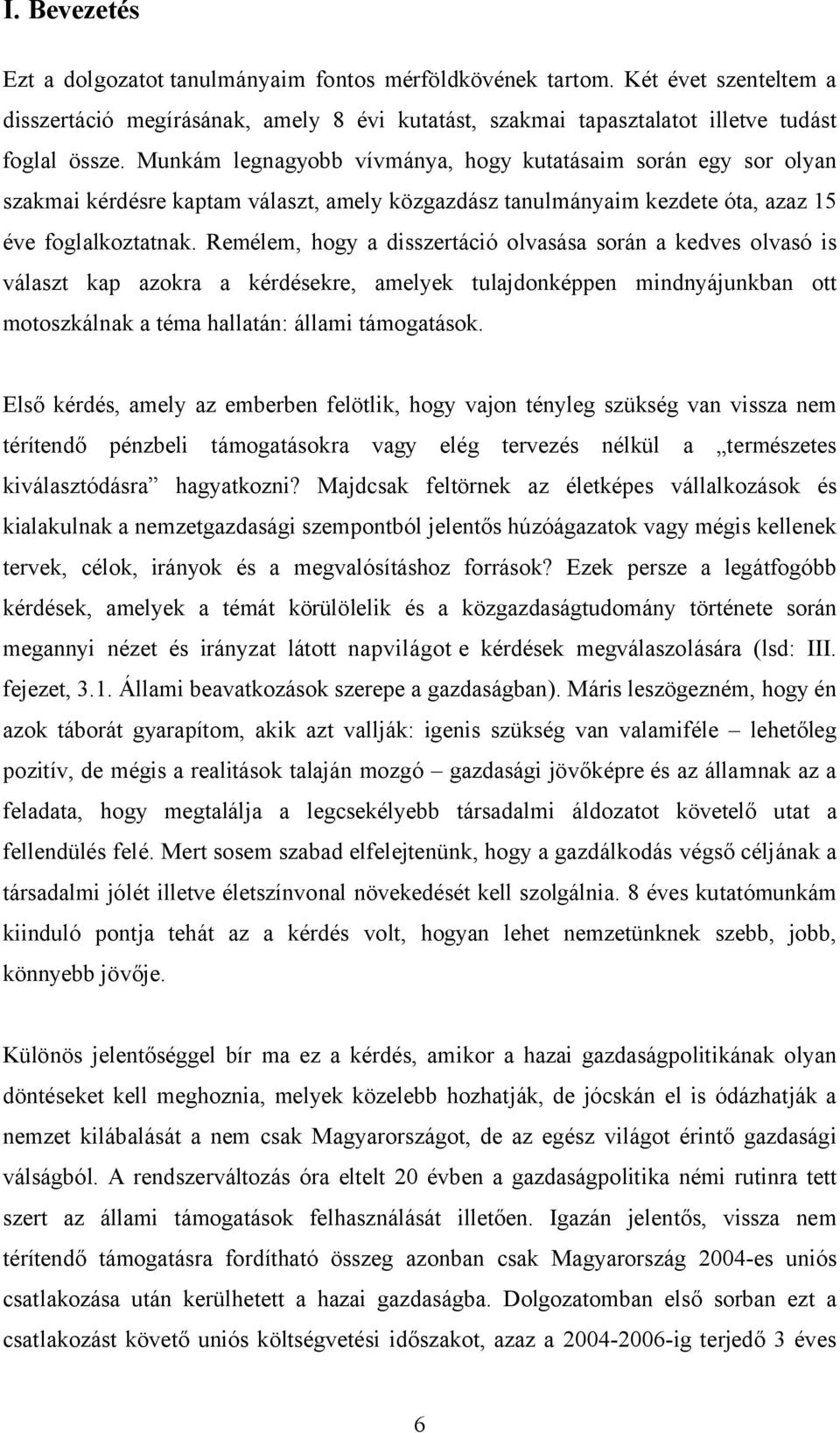 Remélem, hogy a disszertáció olvasása során a kedves olvasó is választ kap azokra a kérdésekre, amelyek tulajdonképpen mindnyájunkban ott motoszkálnak a téma hallatán: állami támogatások.