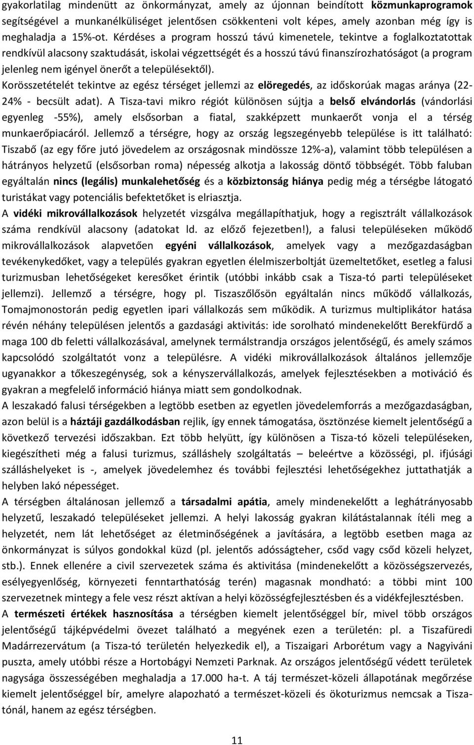 önerőt a településektől). Korösszetételét tekintve az egész térséget jellemzi az elöregedés, az időskorúak magas aránya (22-24% - becsült adat).