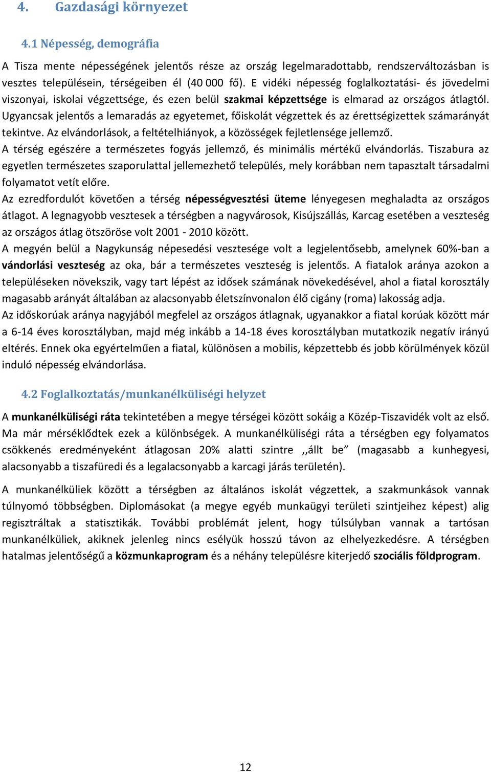 Ugyancsak jelentős a lemaradás az egyetemet, főiskolát végzettek és az érettségizettek számarányát tekintve. Az elvándorlások, a feltételhiányok, a közösségek fejletlensége jellemző.