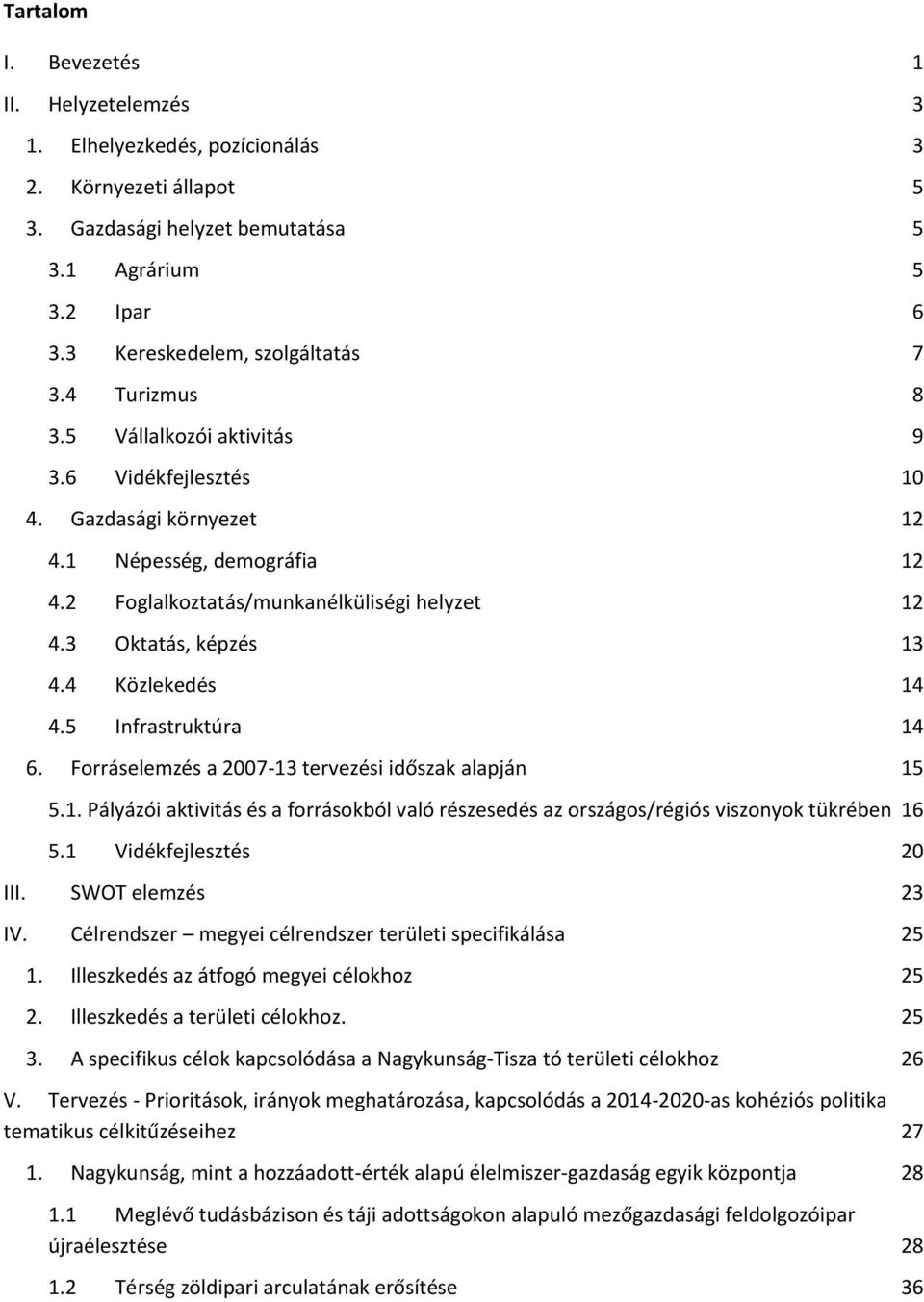 4 Közlekedés 14 4.5 Infrastruktúra 14 6. Forráselemzés a 2007-13 tervezési időszak alapján 15 5.1. Pályázói aktivitás és a forrásokból való részesedés az országos/régiós viszonyok tükrében 16 5.