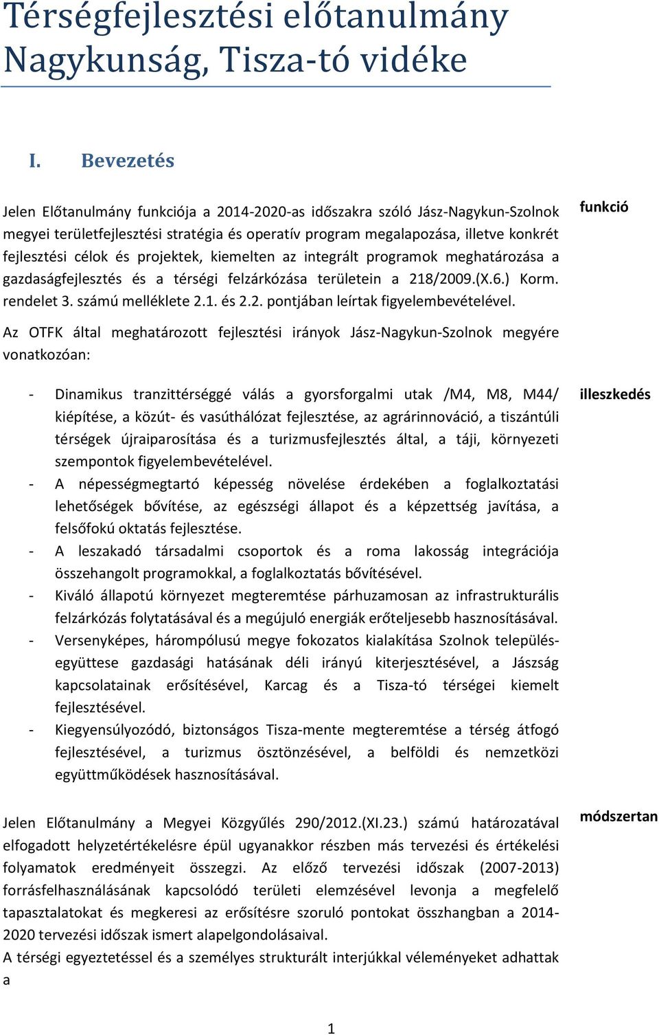 projektek, kiemelten az integrált programok meghatározása a gazdaságfejlesztés és a térségi felzárkózása területein a 218/2009.(X.6.) Korm. rendelet 3. számú melléklete 2.1. és 2.2. pontjában leírtak figyelembevételével.