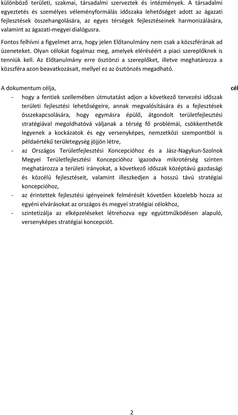 ágazati-megyei dialógusra. Fontos felhívni a figyelmet arra, hogy jelen Előtanulmány nem csak a közszférának ad üzeneteket.