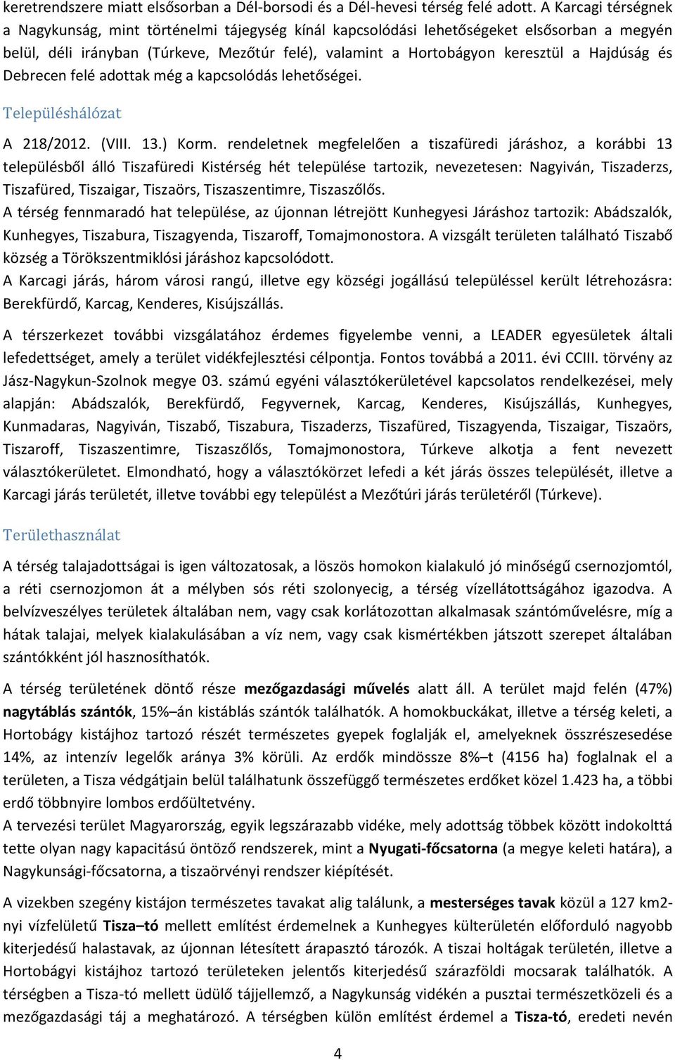 Hajdúság és Debrecen felé adottak még a kapcsolódás lehetőségei. Télépüléshálózat A 218/2012. (VIII. 13.) Korm.