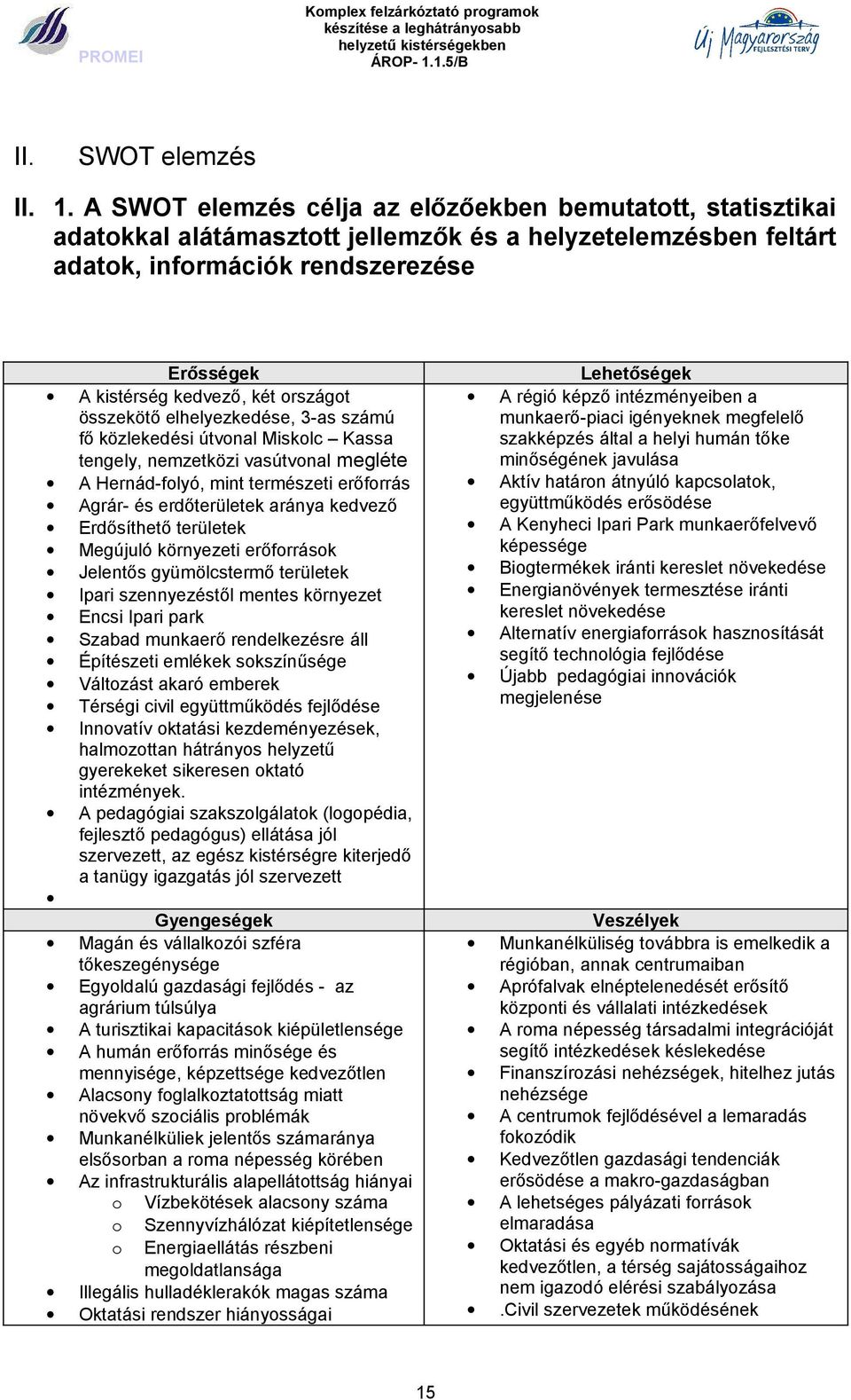 A SWOT elemzés célja az előzőekben bemutatott, statisztikai adatokkal alátámasztott jellemzők és a helyzetelemzésben feltárt adatok, információk rendszerezése Erősségek A kistérség kedvező, két