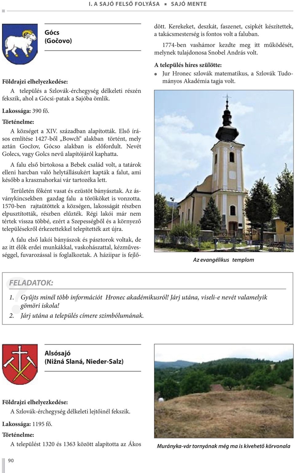 A falu első birtokosa a Bebek család volt, a tatárok elleni harcban való helytállásukért kapták a falut, ami később a krasznahorkai vár tartozéka lett. Területén főként vasat és ezüstöt bányásztak.