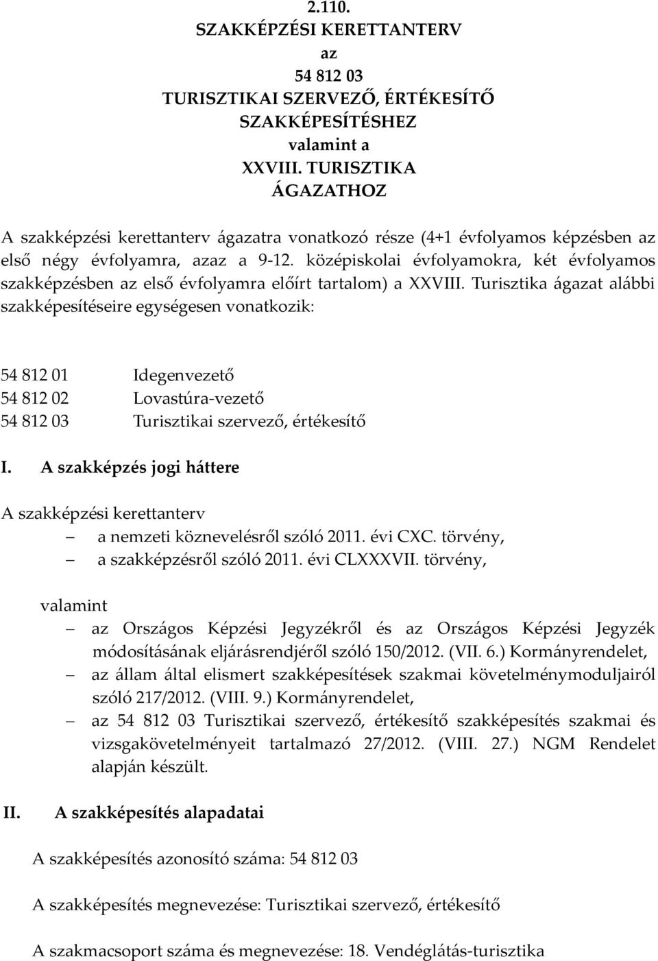 középiskolai évfolyamokra, két évfolyamos szakképzésben az első évfolyamra előírt tartalom) a VIII.