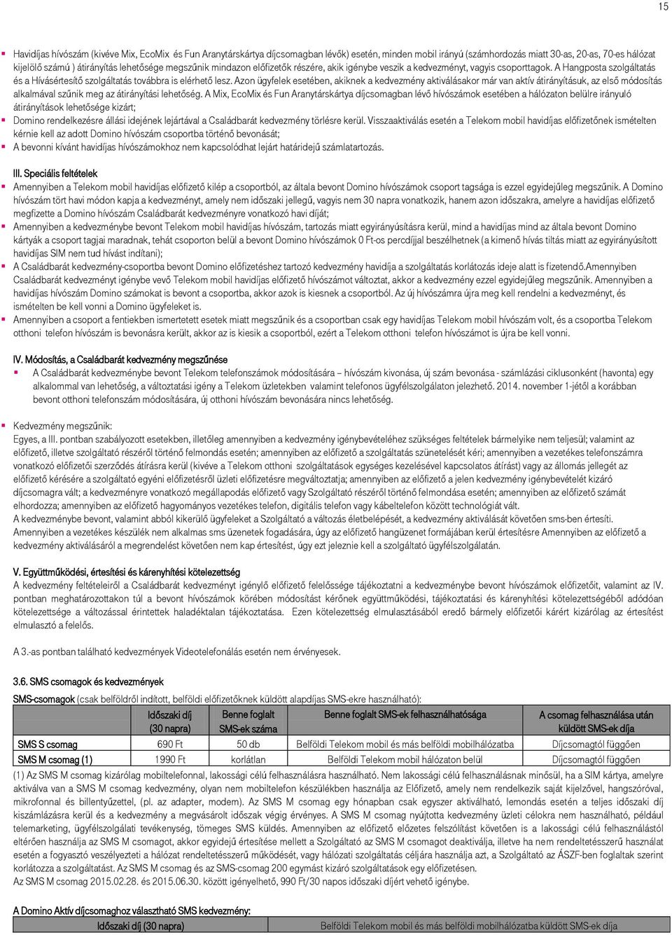 Azon ügyfelek esetében, akiknek a kedvezmény aktiválásakor már van aktív átirányításuk, az első módosítás alkalmával szűnik meg az átirányítási lehetőség.