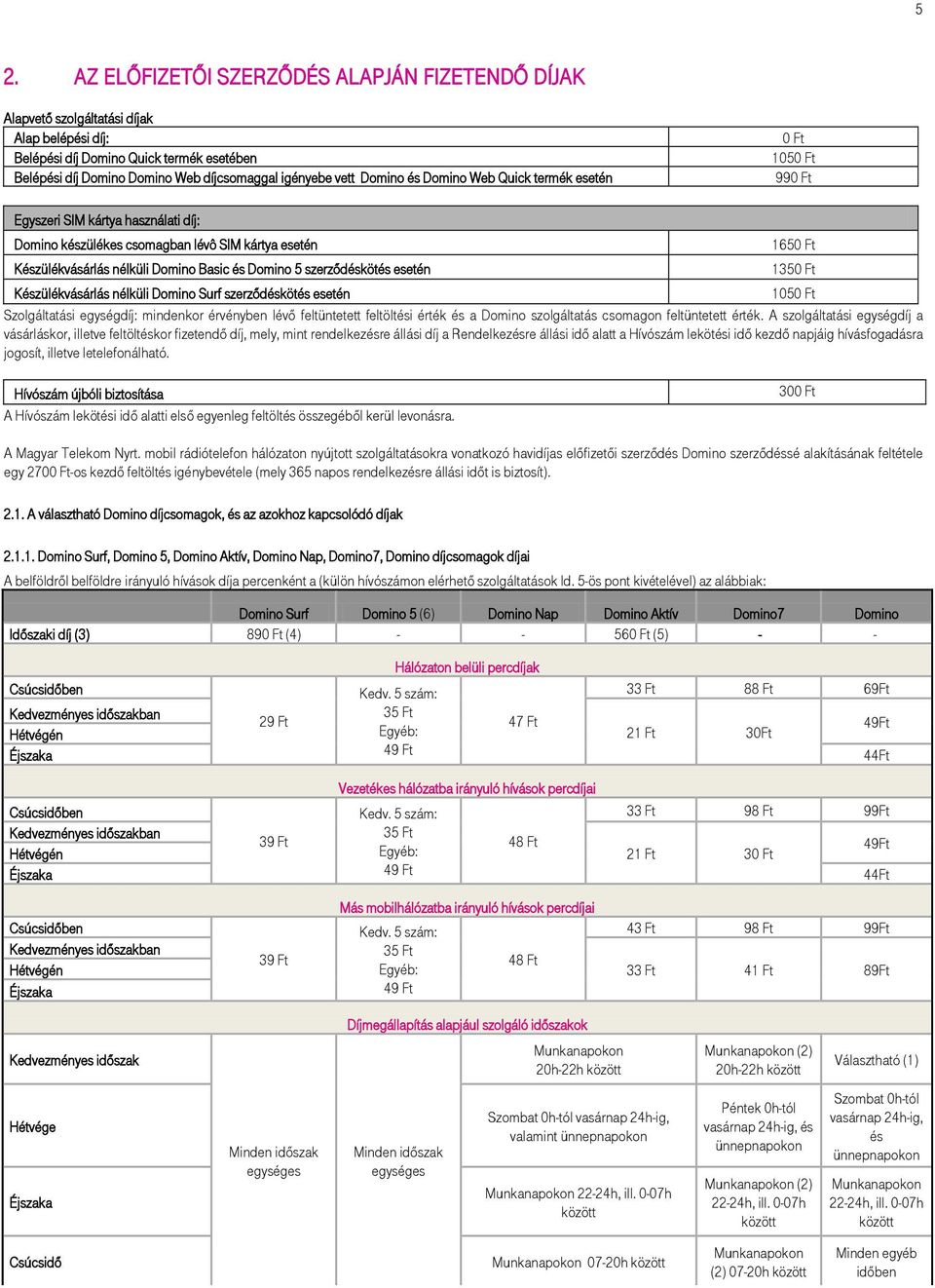 Domino 5 szerződéskötés esetén Készülékvásárlás nélküli Domino Surf szerződéskötés esetén 1050 Ft Szolgáltatási egységdíj: mindenkor érvényben lévő feltüntetett feltöltési érték és a Domino