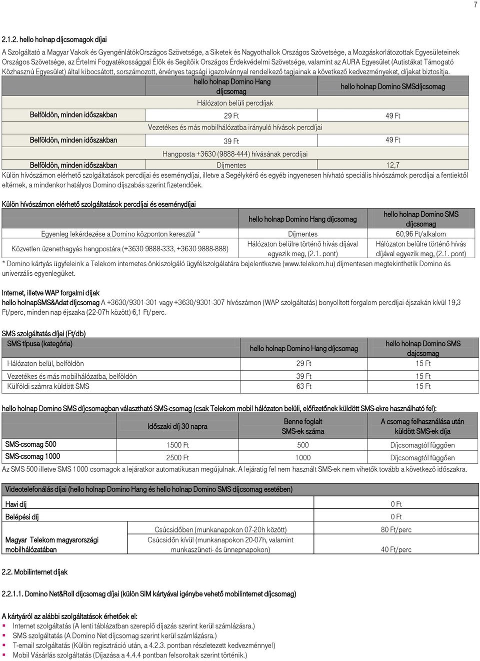 érvényes tagsági igazolvánnyal rendelkező tagjainak a következő kedvezményeket, díjakat biztosítja.