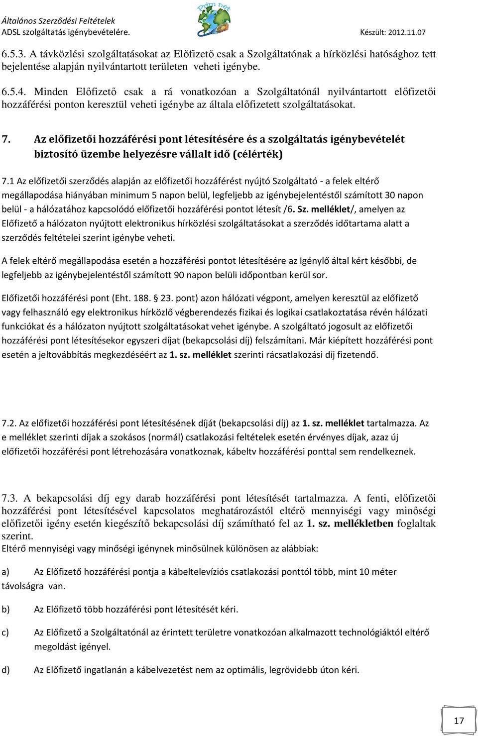 Az előfizetői hozzáférési pont létesítésére és a szolgáltatás igénybevételét biztosító üzembe helyezésre vállalt idő (célérték) 7.