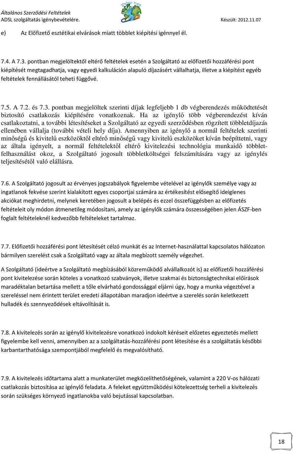 egyéb feltételek fennállásától teheti függővé. 7.5. A 7.2. és 7.3. pontban megjelöltek szerinti díjak legfeljebb 1 db végberendezés mőködtetését biztosító csatlakozás kiépítésére vonatkoznak.