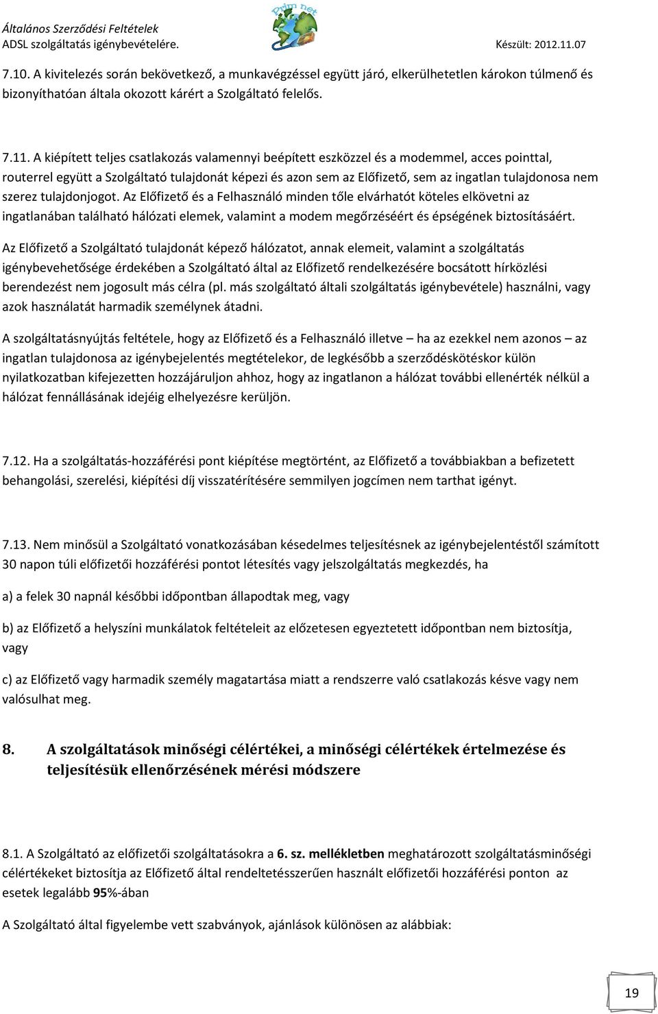 szerez tulajdonjogot. Az Előfizető és a Felhasználó minden tőle elvárhatót köteles elkövetni az ingatlanában található hálózati elemek, valamint a modem megőrzéséért és épségének biztosításáért.