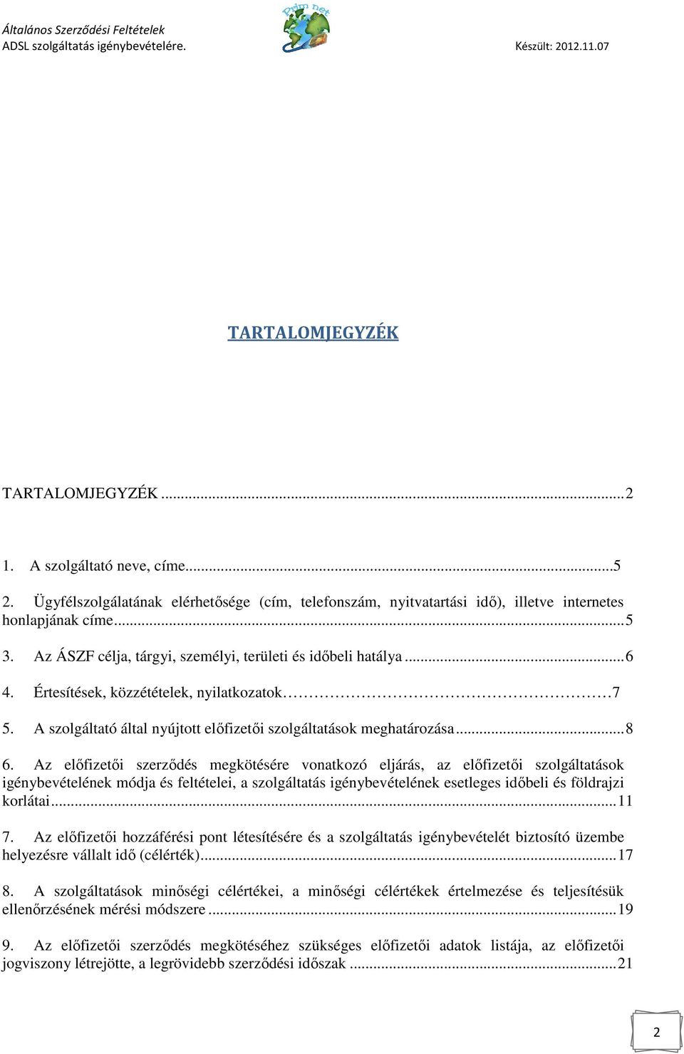 Az elıfizetıi szerzıdés megkötésére vonatkozó eljárás, az elıfizetıi szolgáltatások igénybevételének módja és feltételei, a szolgáltatás igénybevételének esetleges idıbeli és földrajzi korlátai... 11 7.