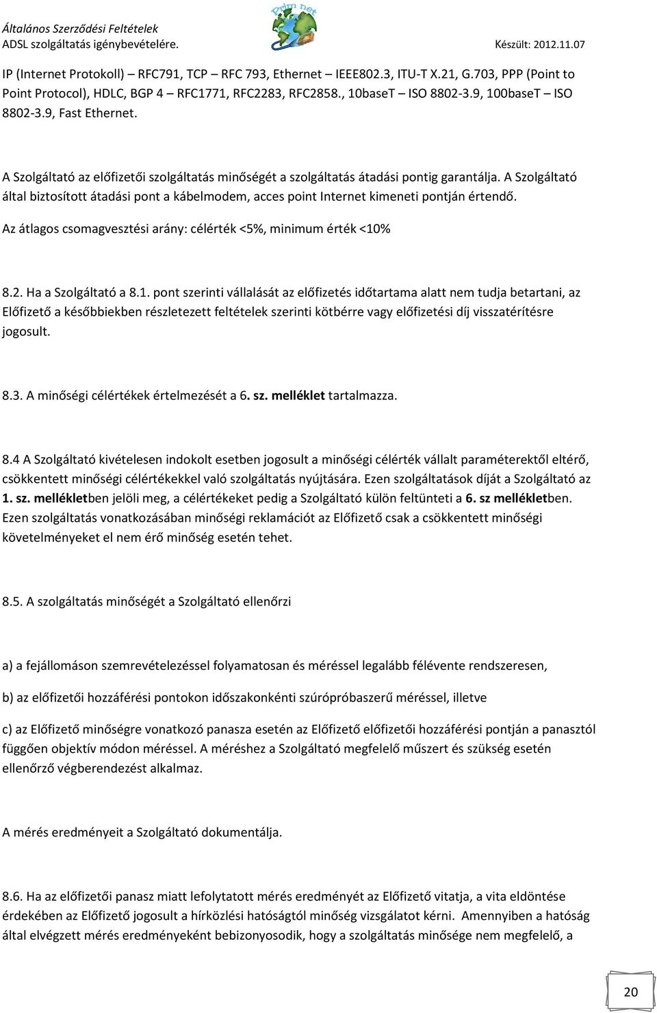 A Szolgáltató által biztosított átadási pont a kábelmodem, acces point Internet kimeneti pontján értendő. Az átlagos csomagvesztési arány: célérték <5%, minimum érték <10