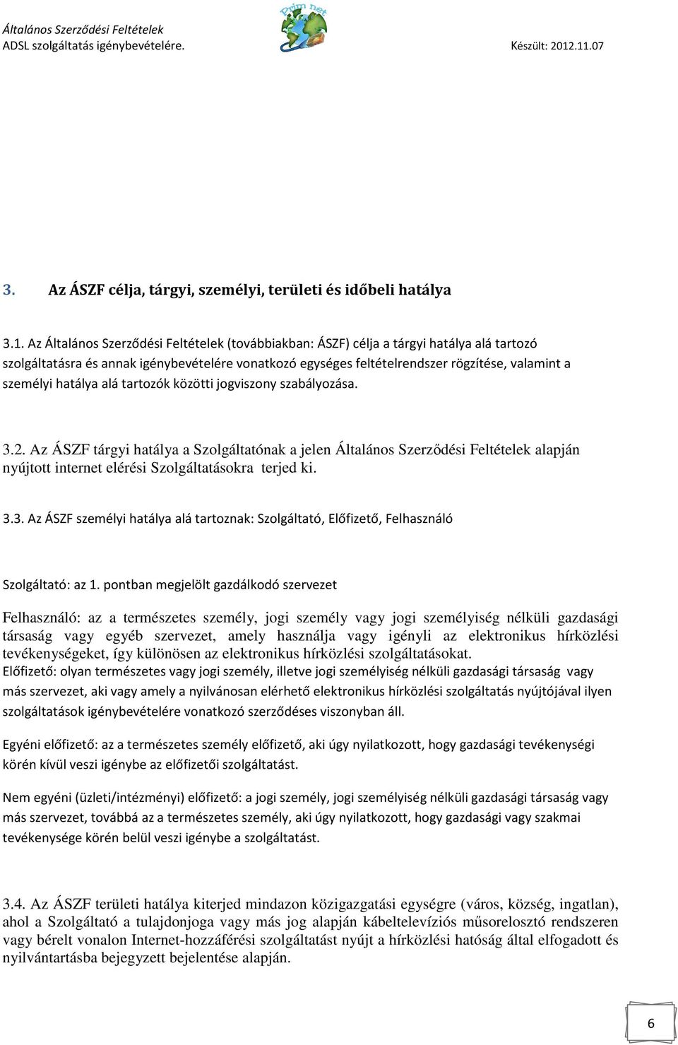 hatálya alá tartozók közötti jogviszony szabályozása. 3.2. Az ÁSZF tárgyi hatálya a Szolgáltatónak a jelen Általános Szerzıdési Feltételek alapján nyújtott internet elérési Szolgáltatásokra terjed ki.