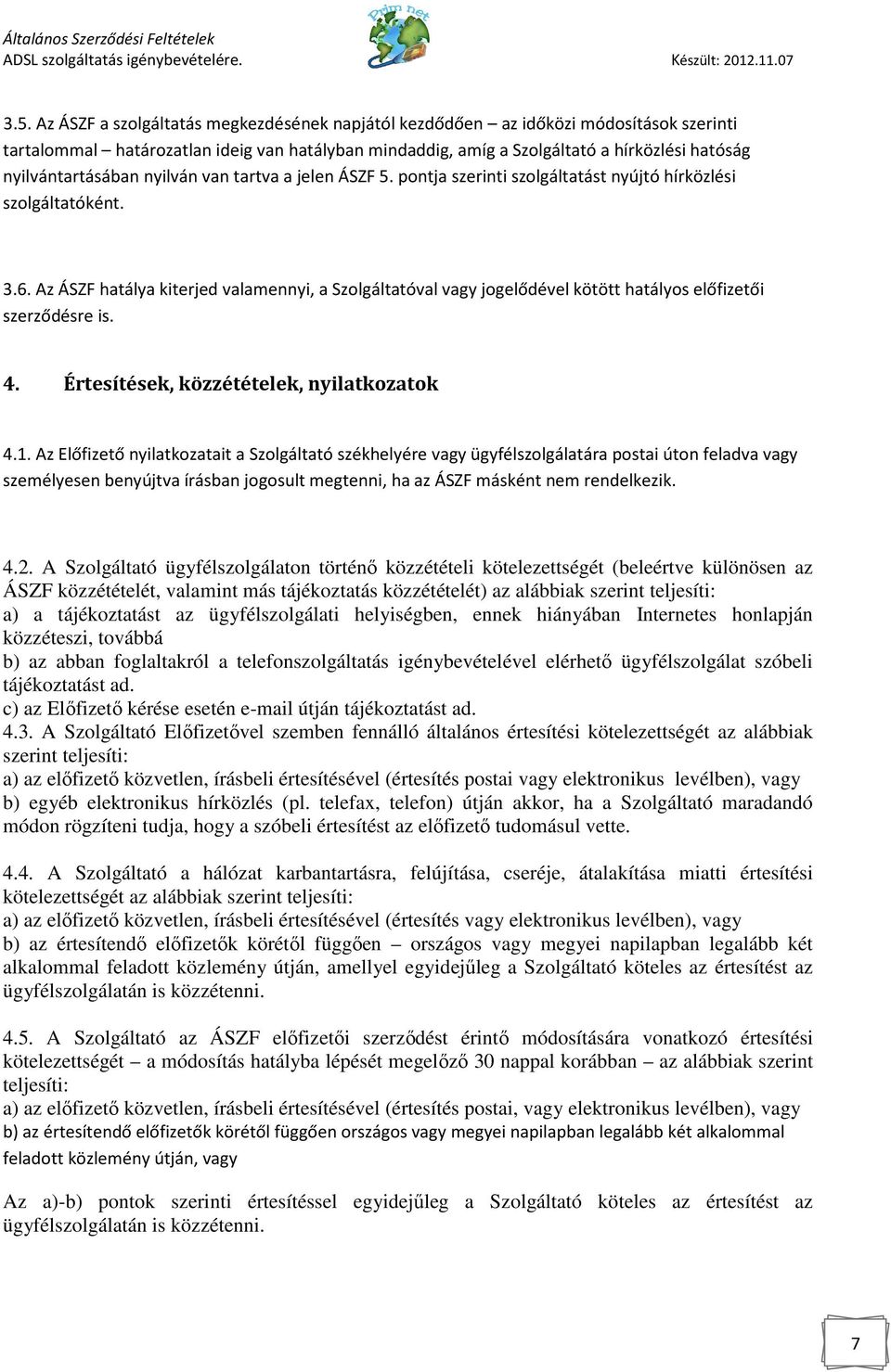 Az ÁSZF hatálya kiterjed valamennyi, a Szolgáltatóval vagy jogelődével kötött hatályos előfizetői szerződésre is. 4. Értesítések, közzétételek, nyilatkozatok 4.1.