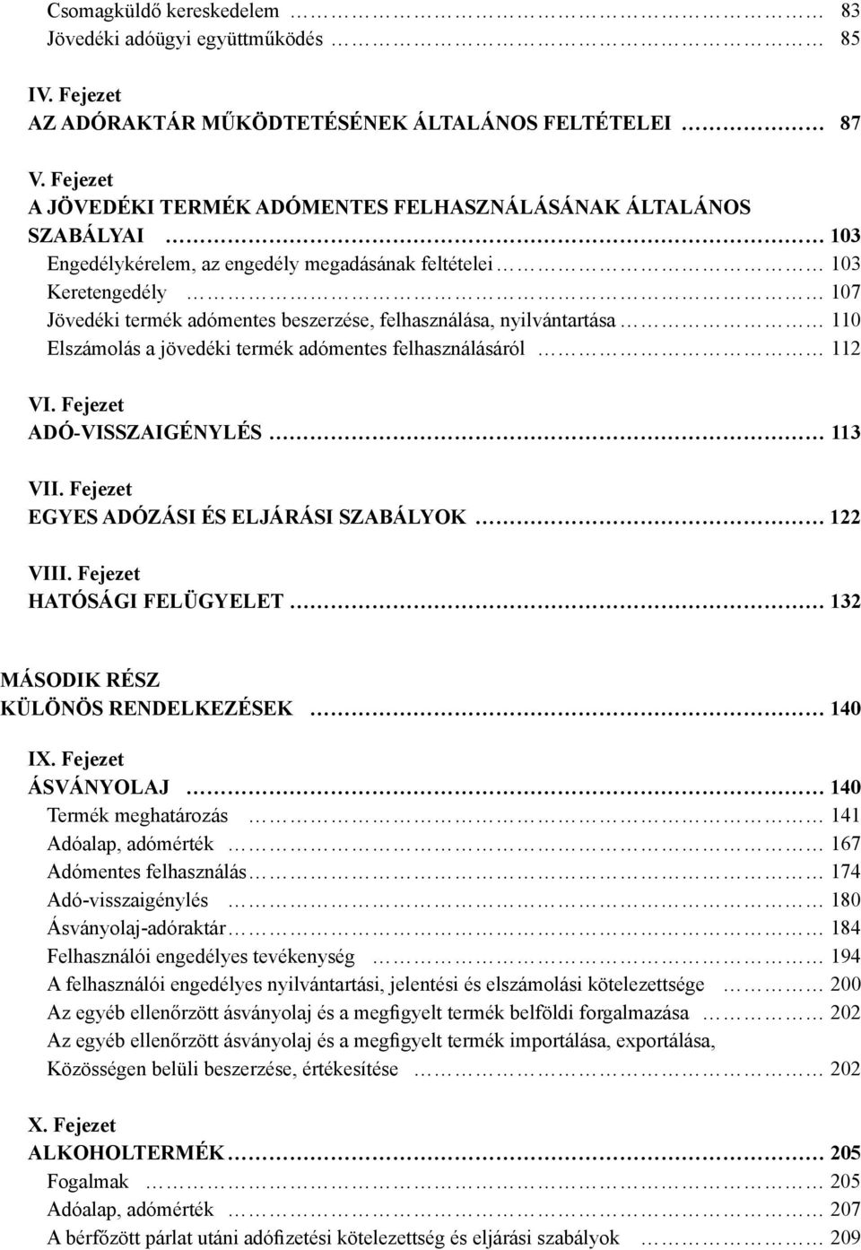 felhasználása, nyilvántartása 110 Elszámolás a jövedéki termék adómentes felhasználásáról 112 VI. Fejezet ADÓ-VISSZAIGÉNYLÉS 113 VII. Fejezet EGYES ADÓZÁSI ÉS ELJÁRÁSI SZABÁLYOK 122 VIII.