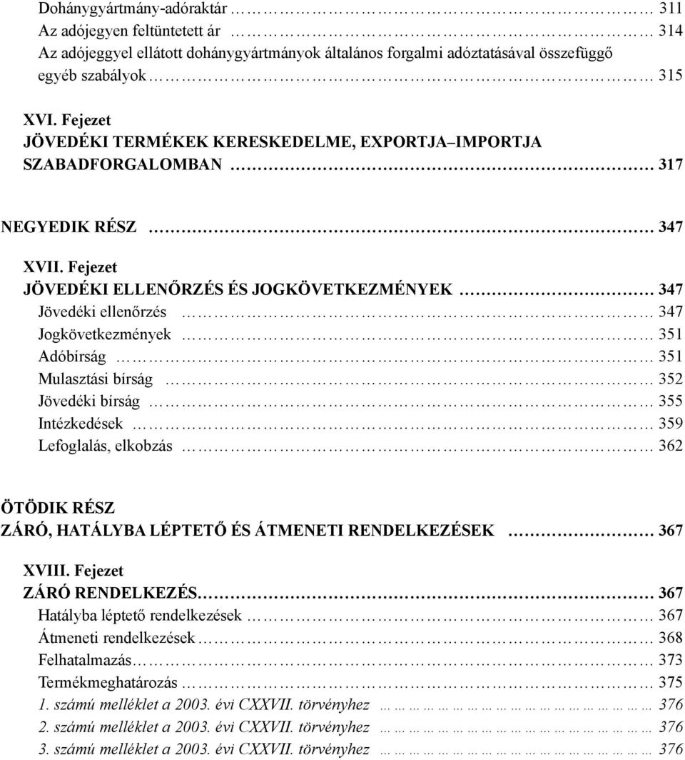 Fejezet JÖVEDÉKI ELLENŐRZÉS ÉS JOGKÖVETKEZMÉNYEK 347 Jövedéki ellenőrzés 347 Jogkövetkezmények 351 Adóbírság 351 Mulasztási bírság 352 Jövedéki bírság 355 Intézkedések 359 Lefoglalás, elkobzás 362