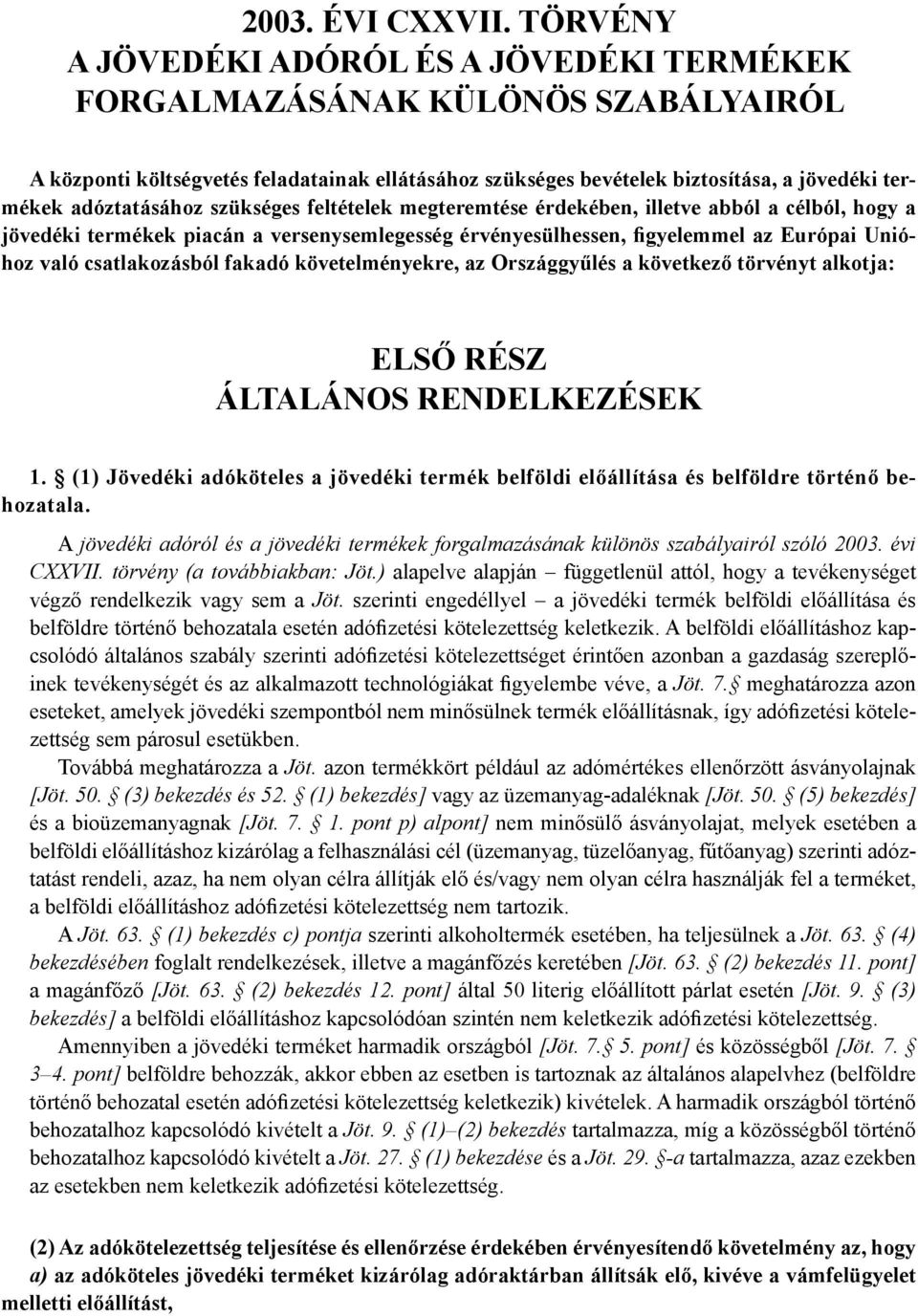 adóztatásához szükséges feltételek megteremtése érdekében, illetve abból a cé lból, hogy a jövedéki termékek piacán a versenysemlegesség érvényesülhessen, figyelemmel az Európai Unióhoz való