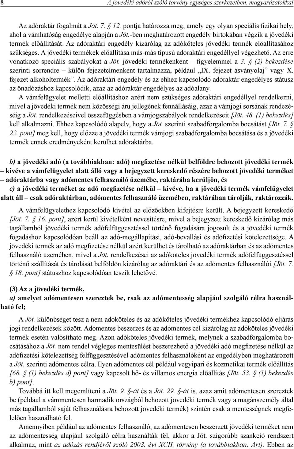 Az adóraktári engedély kizárólag az adóköteles jövedéki termék előállításához szü kséges. A jövedéki termékek előállítása más-más típusú adóraktári engedéllyel végezhető.