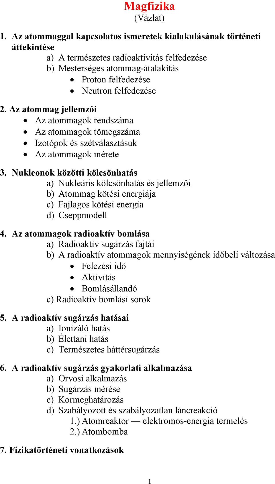 Az atommag jellemzői Az atommagok rendszáma Az atommagok tömegszáma Izotópok és szétválasztásuk Az atommagok mérete 3.