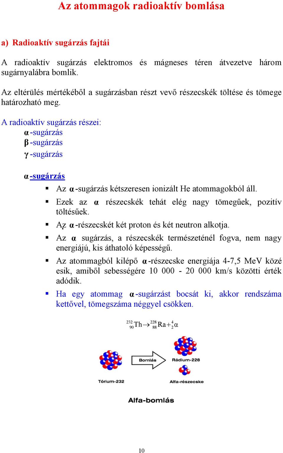 A radioaktív sugárzás részei: α -sugárzás β -sugárzás γ -sugárzás α -sugárzás Az α -sugárzás kétszeresen ionizált He atommagokból áll. Ezek az α részecskék tehát elég nagy tömegűek, pozitív töltésűek.