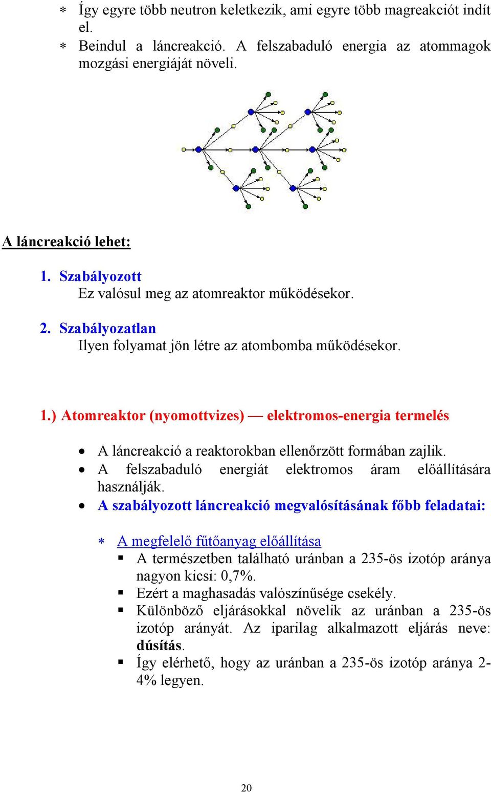 ) Atomreaktor (nyomottvizes) elektromos-energia termelés A láncreakció a reaktorokban ellenőrzött formában zajlik. A felszabaduló energiát elektromos áram előállítására használják.