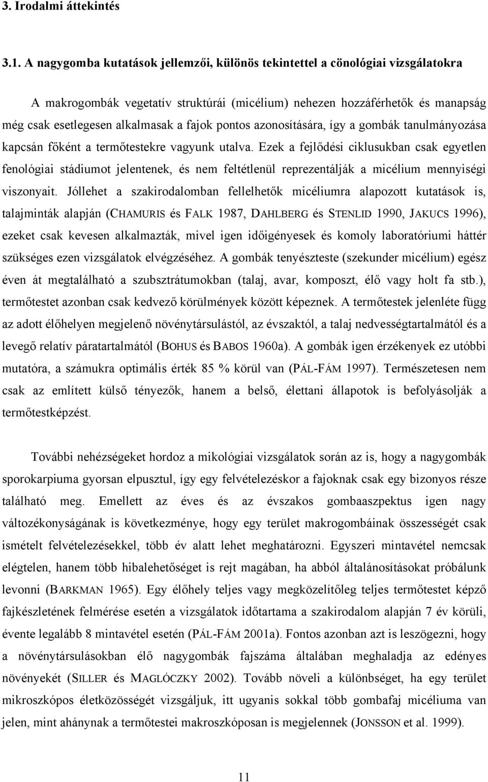 pontos azonosítására, így a gombák tanulmányozása kapcsán főként a termőtestekre vagyunk utalva.